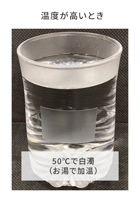 温度が高いとき ⇨ 50℃で白濁（お湯で加温）