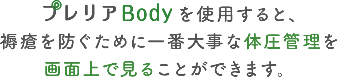 プレリアBodyを使用すると、褥瘡を防ぐために一番大事な体圧管理を画面上で見ることができます。