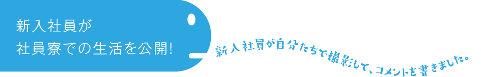 新入社員が社員寮での生活を公開！新入社員が自分たちで撮影して、コメントを書きました。