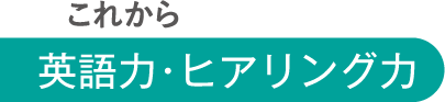 これから 英語力・ヒアリング力