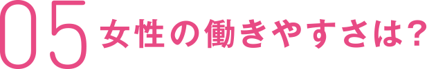 05 女性の働きやすさは？